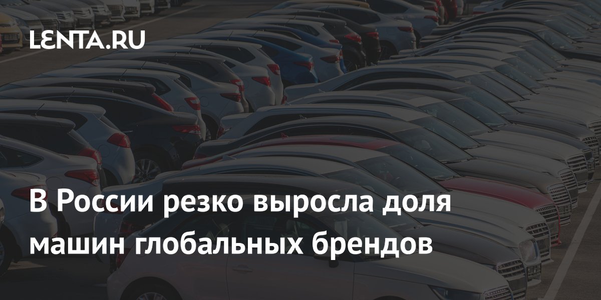 Доля глобальных брендов на авторынке РФ вернулась к рекордным значениям