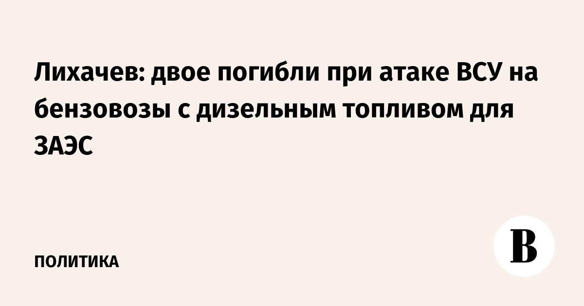 Двое российских военных погибли при атаке ВСУ на бензовозы с топливом для ЗАЭС