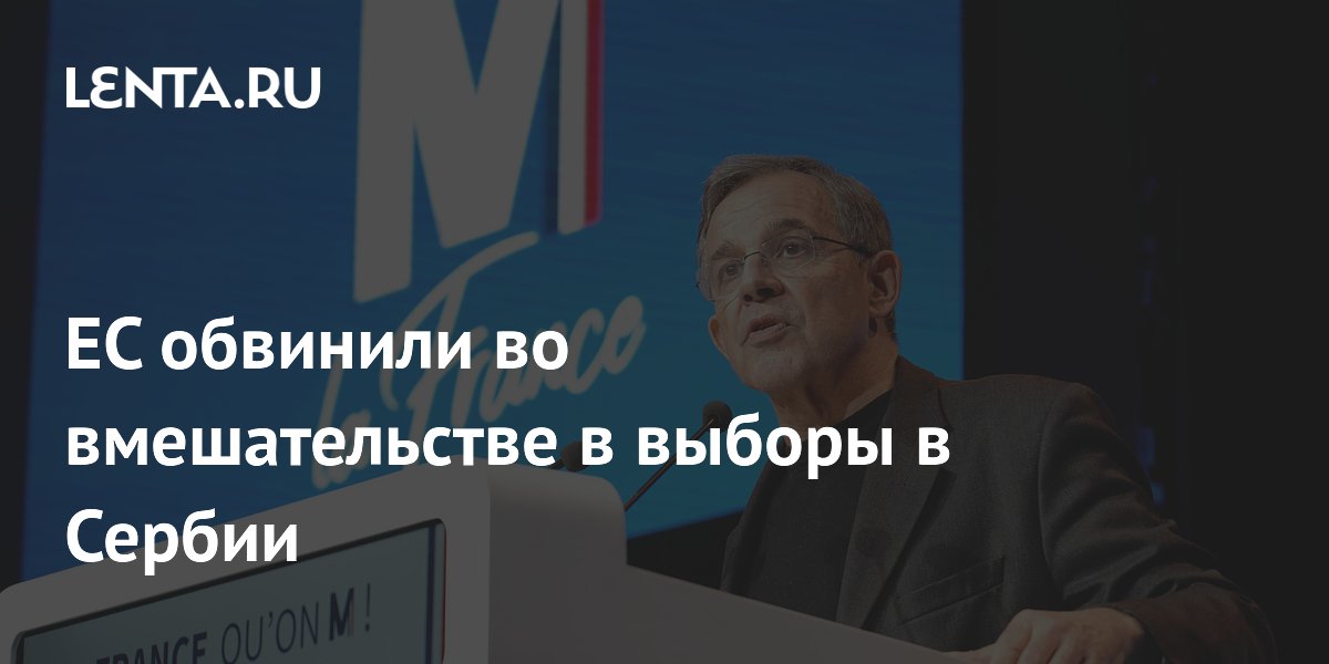 ЕС обвинили во вмешательстве в выборы в Сербии