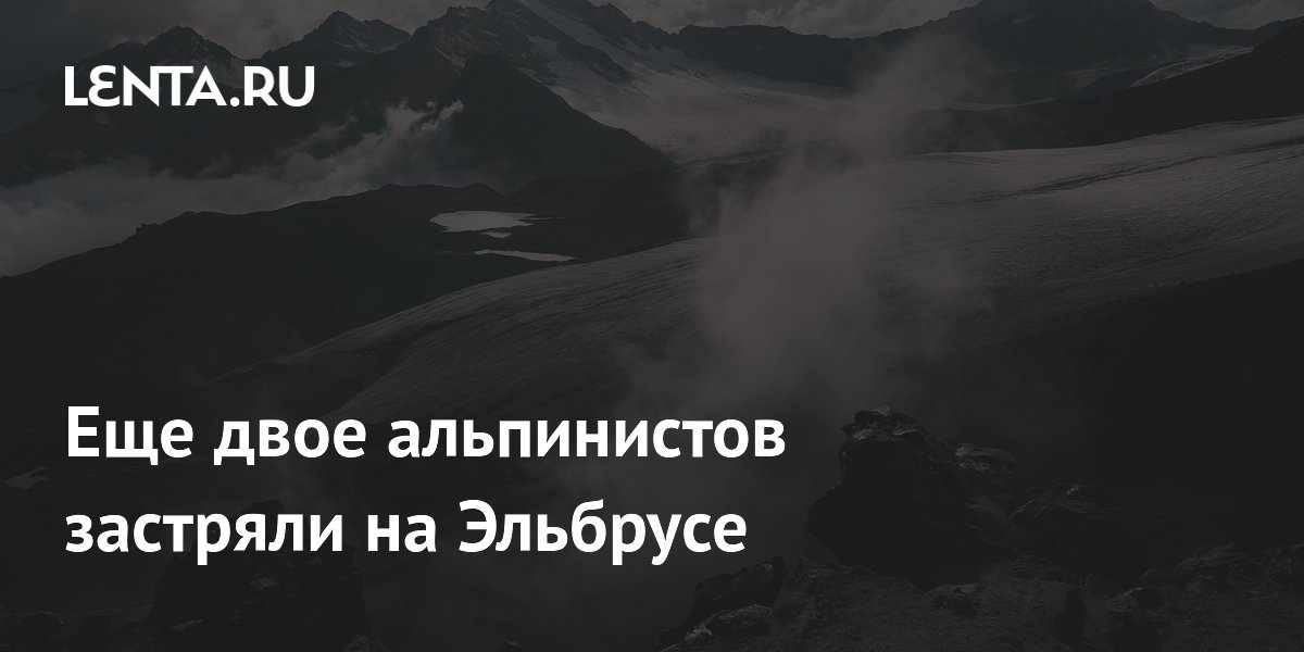 Еще двое альпинистов застряли на Эльбрусе