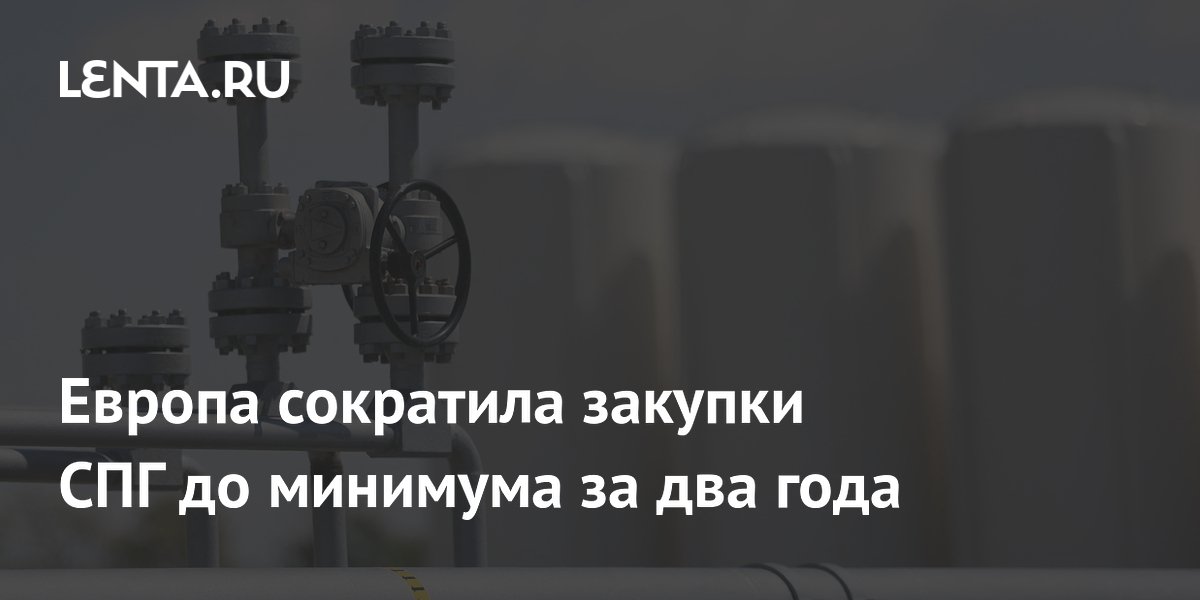 Европа сократила закупки СПГ до минимума с 2024 года