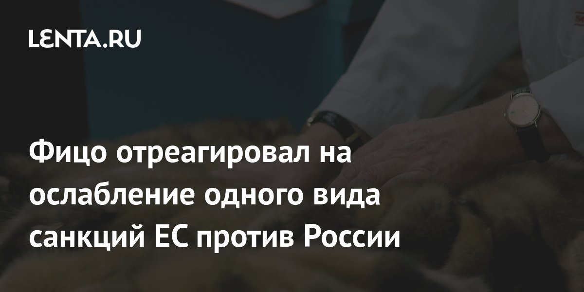 Фицо отреагировал на ослабление одного вида санкций ЕС против России