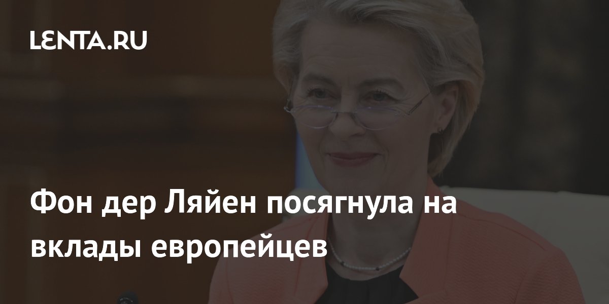 Фон дер Ляйен посягнула на вклады европейцев