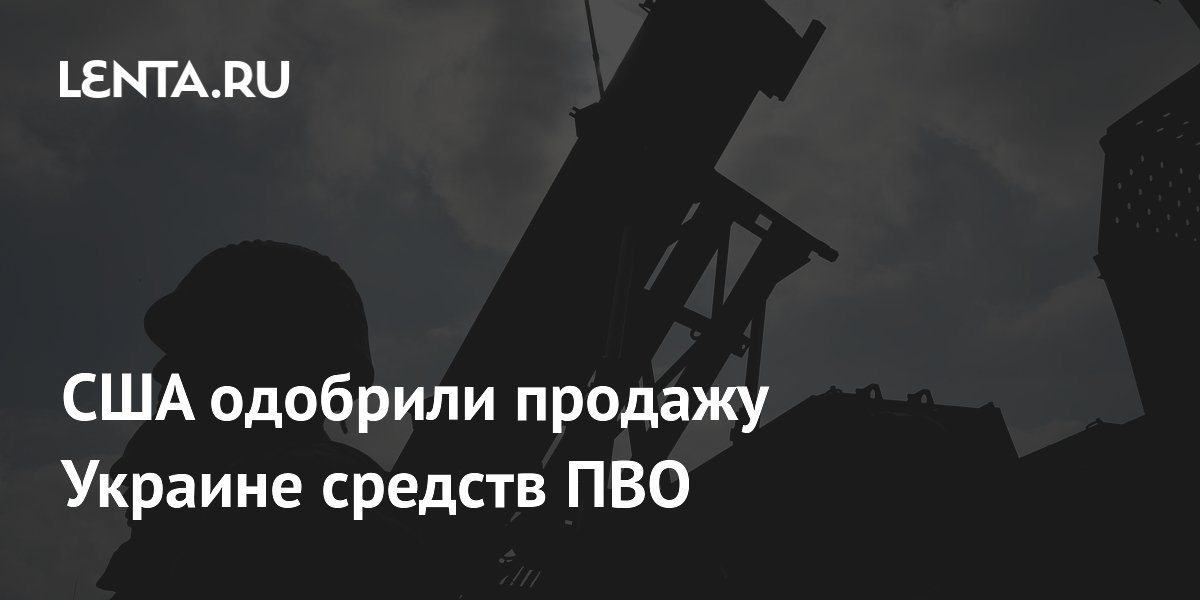 Госдеп США одобрил продажу Украине средств ПВО на $2,68 млрд