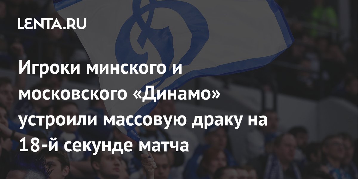 Игроки минского и московского «Динамо» устроили массовую драку на 18-й секунде матча