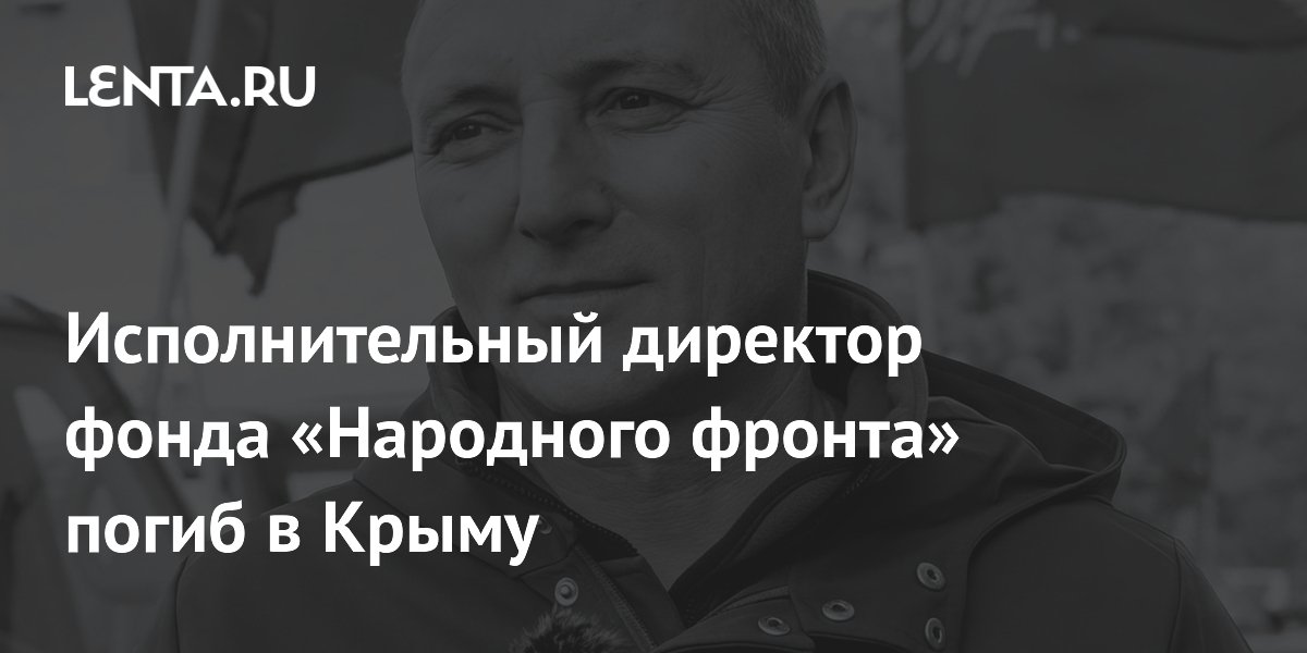 Исполнительный директор фонда Народного фронта погиб при атаке ВСУ в Крыму
