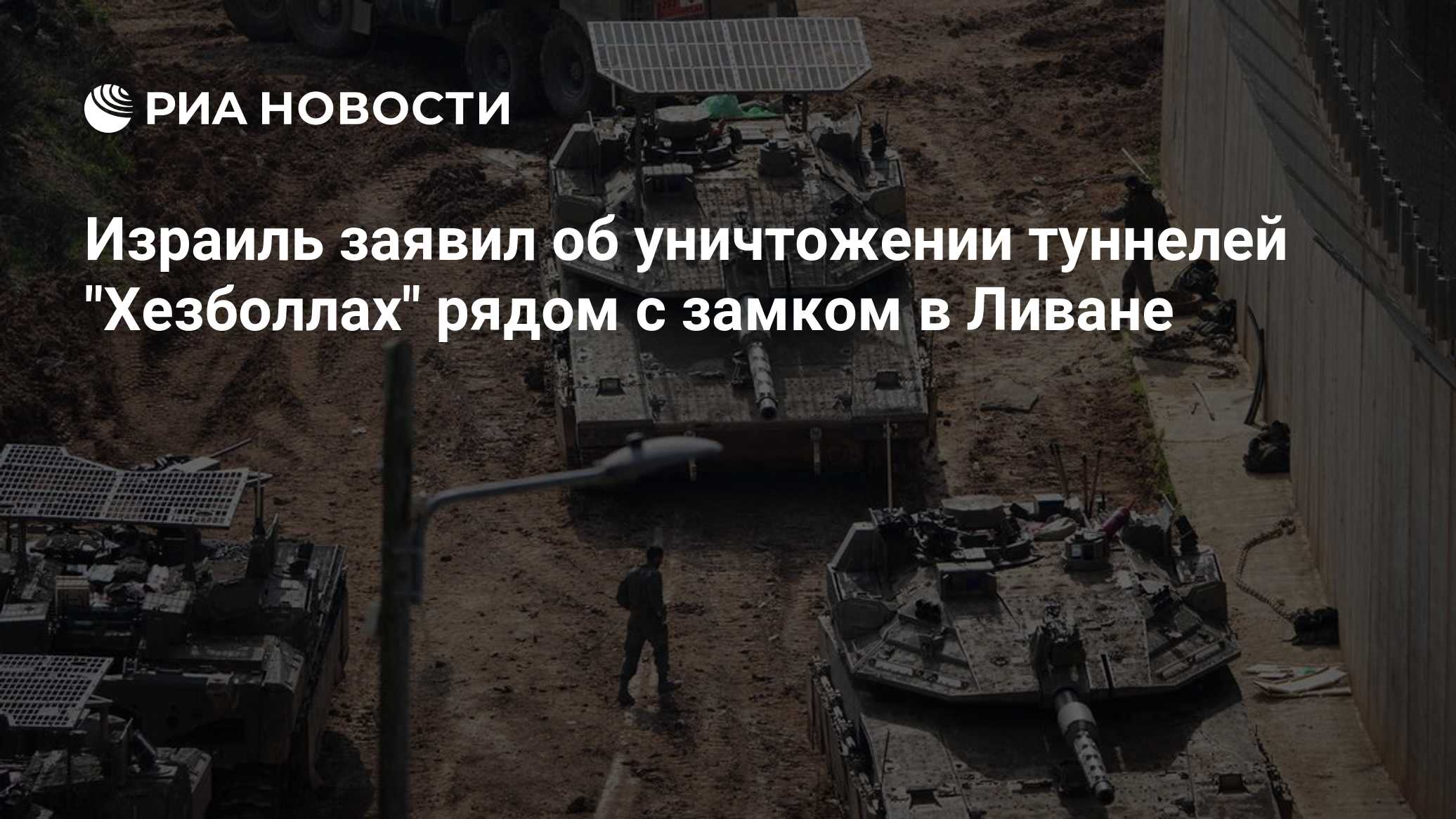 Израиль заявил об уничтожении туннелей "Хезболлах" рядом с замком в Ливане