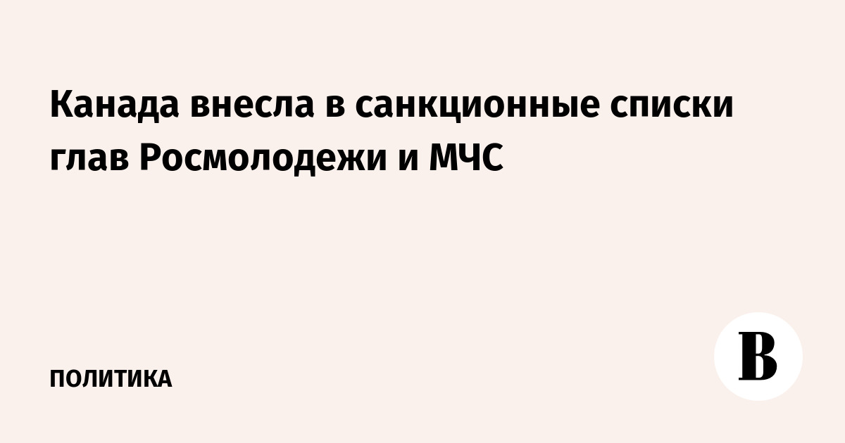 Канада ввела санкции против глав МЧС и Росмолодежи