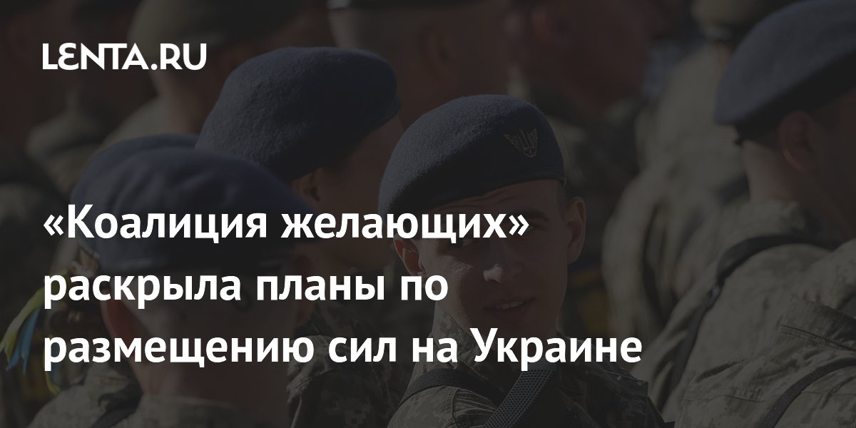 «Коалиция желающих» продолжит подготовку сил для развертывания на Украине