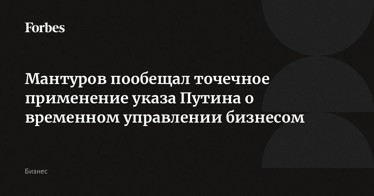 Мантуров сообщил, что указ о временном управлении предприятий будет применяться точечно