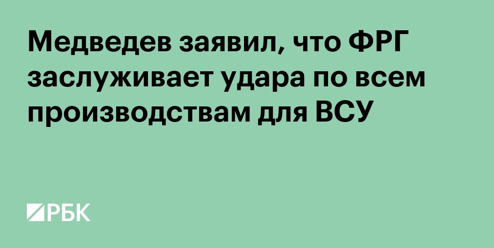 Медведев: ФРГ заслуживает прямого удара по всем производствам техники для ВСУ