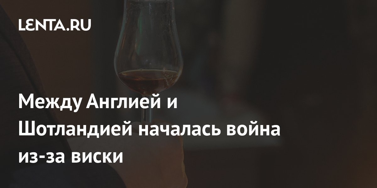 Между Англией и Шотландией началась война из-за виски