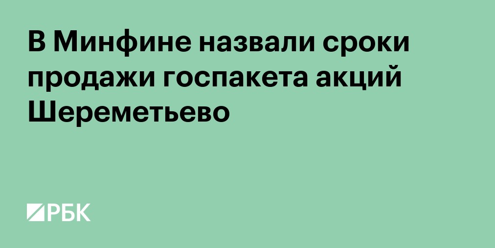 Минфин планирует продать госпакет Шереметьево ближе к концу года