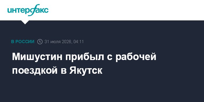 Мишустин прибыл с рабочей поездкой в Якутск