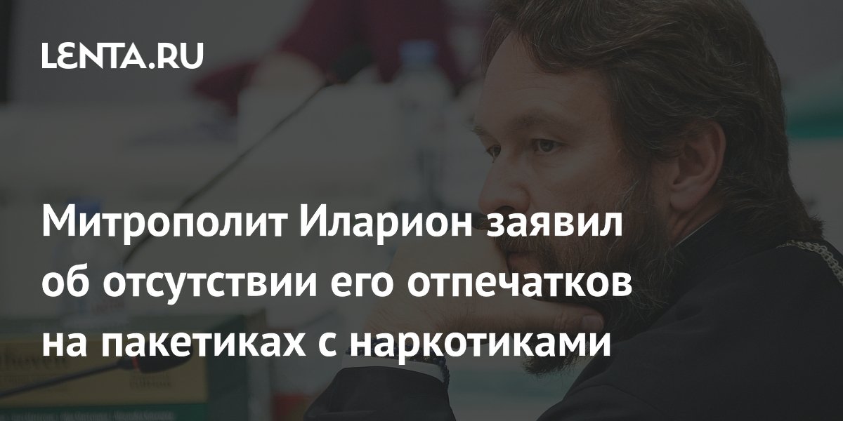 Митрополит Иларион заявил об отсутствии его отпечатков на пакетиках с наркотиками