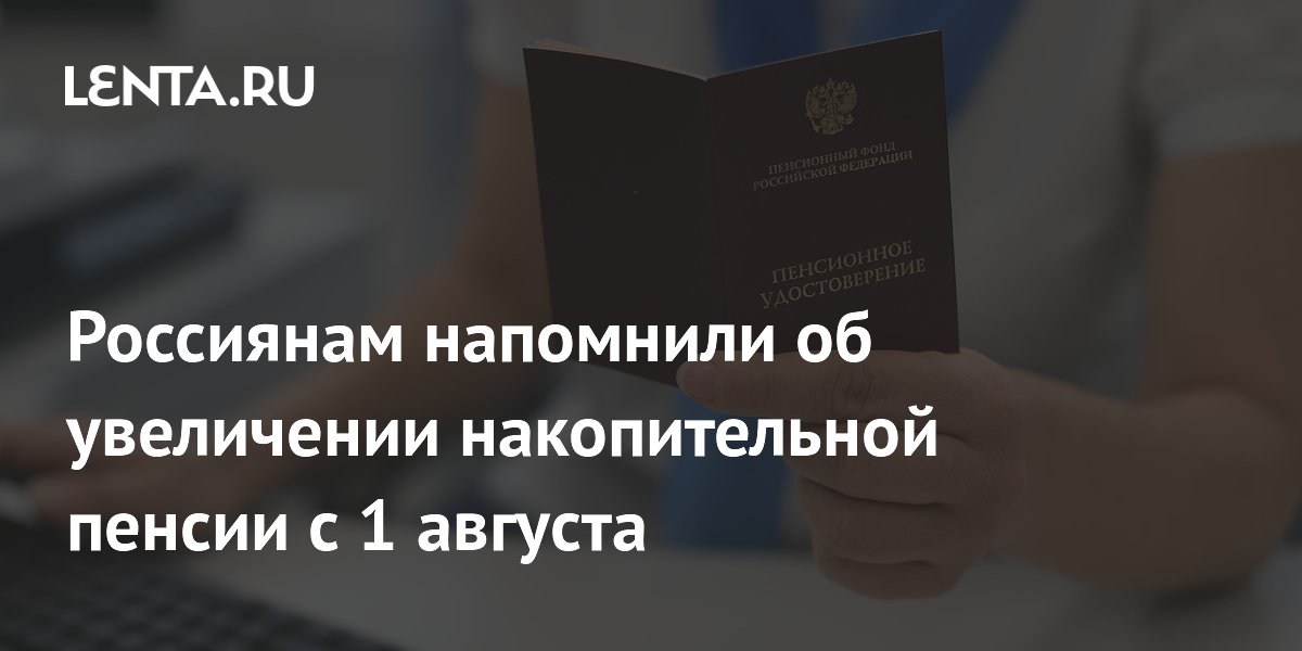 Накопительные пенсии россиян вырастут с 1 августа на 17,3%