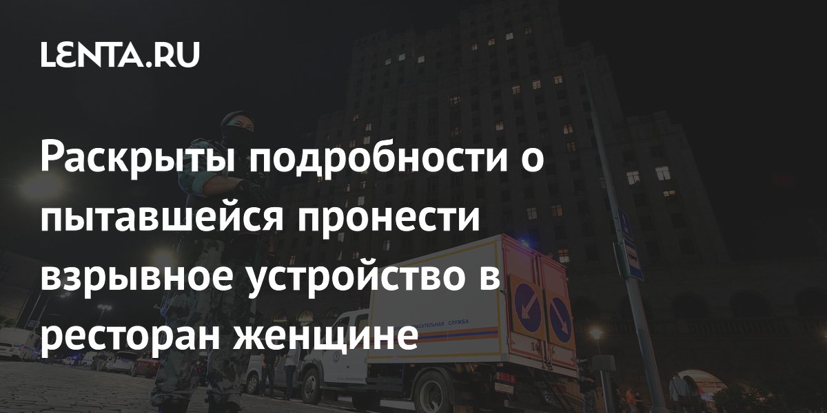 Неизвестная, пытавшаяся пронести взрывное устройство в ресторан, погибла