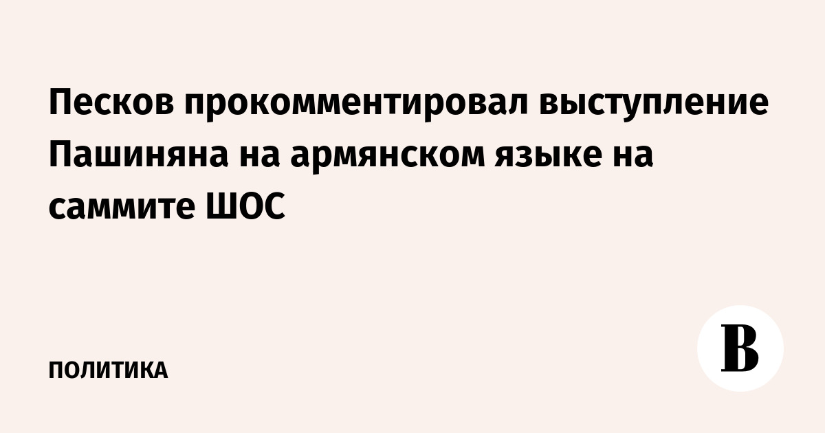Песков прокомментировал выступление Пашиняна на армянском языке на саммите ШОС