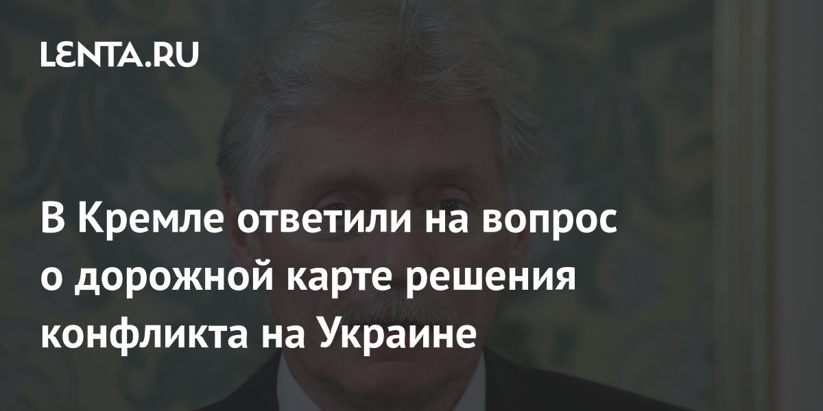 Песков: сейчас нет оформленных дорожных карт по решению конфликта с Украиной
