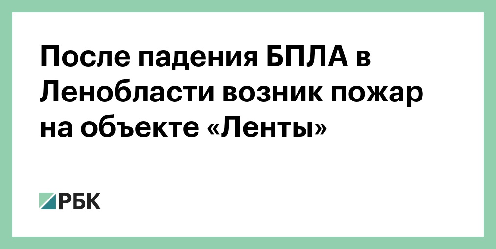 После падения БПЛА в Ленобласти возник пожар на объекте «Ленты»