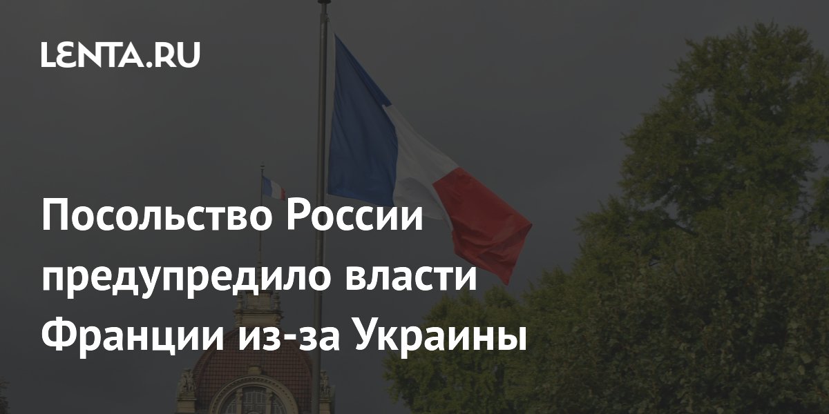 Посольство России предупредило власти Франции из-за Украины