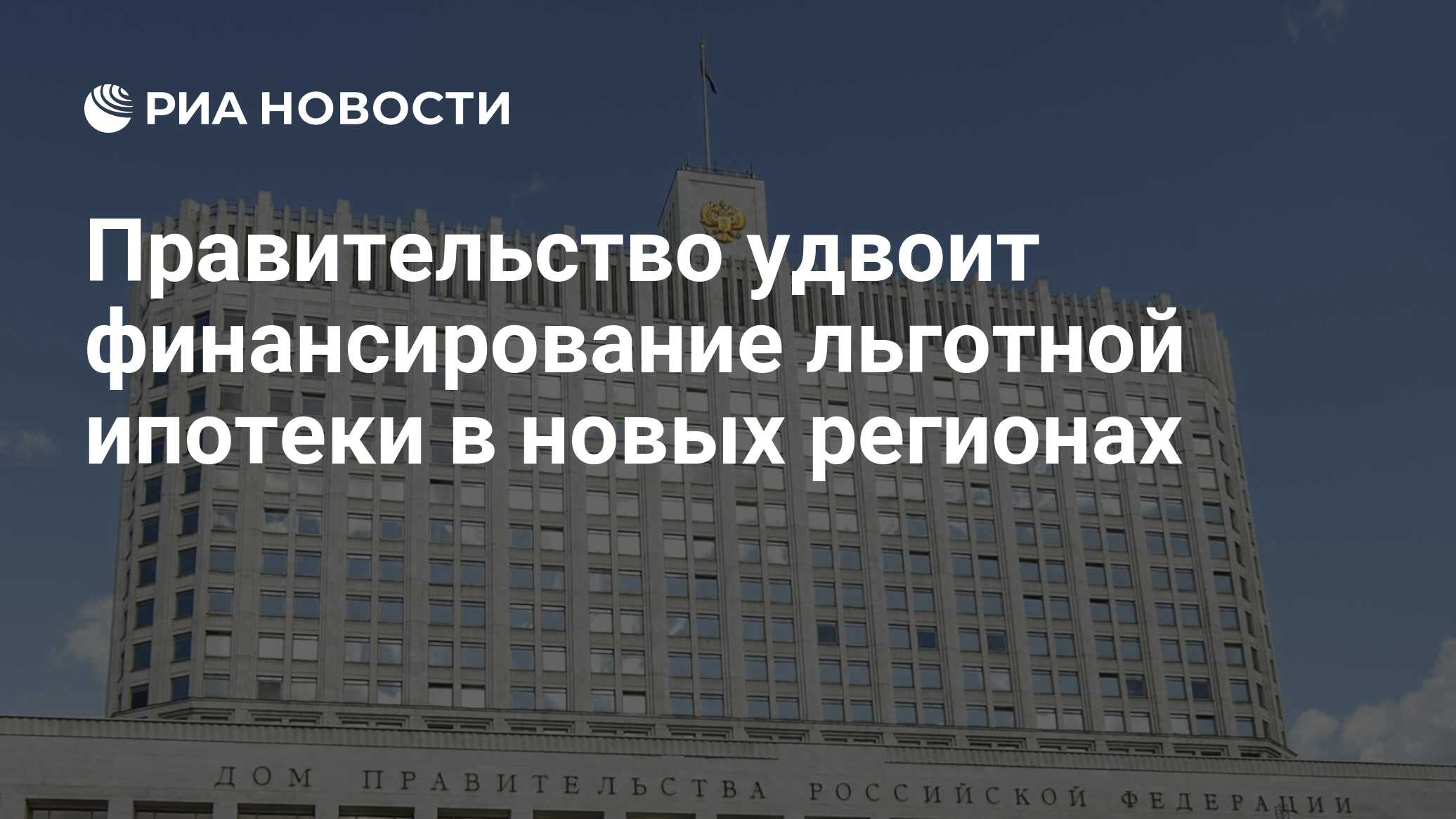 Правительство удвоит финансирование льготной ипотеки в новых регионах