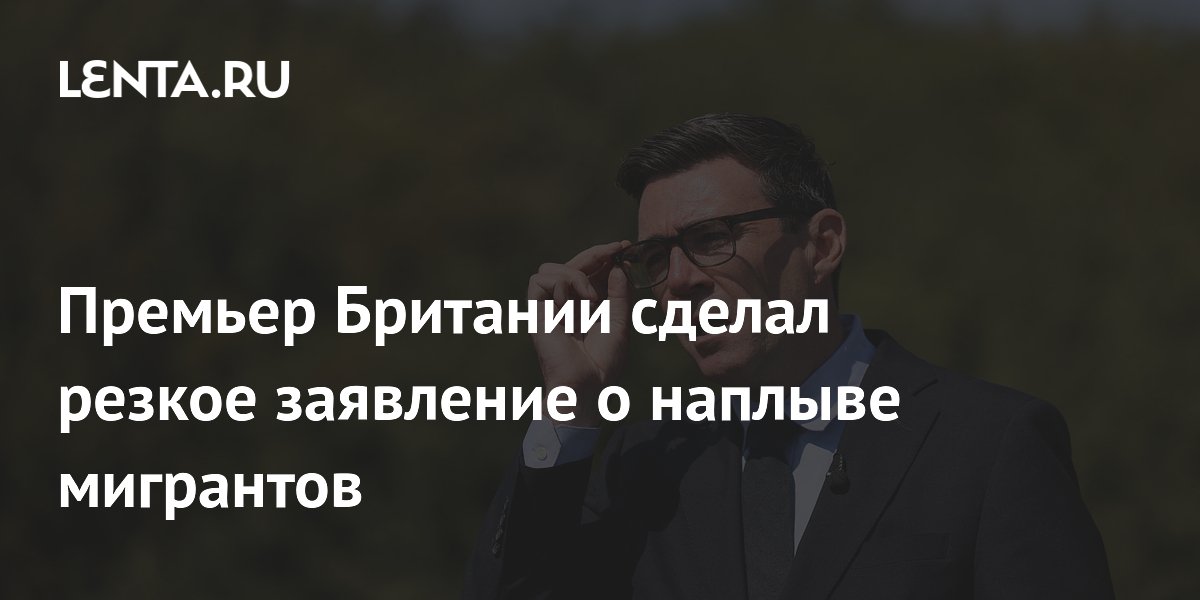 Премьер Британии сделал резкое заявление о наплыве мигрантов