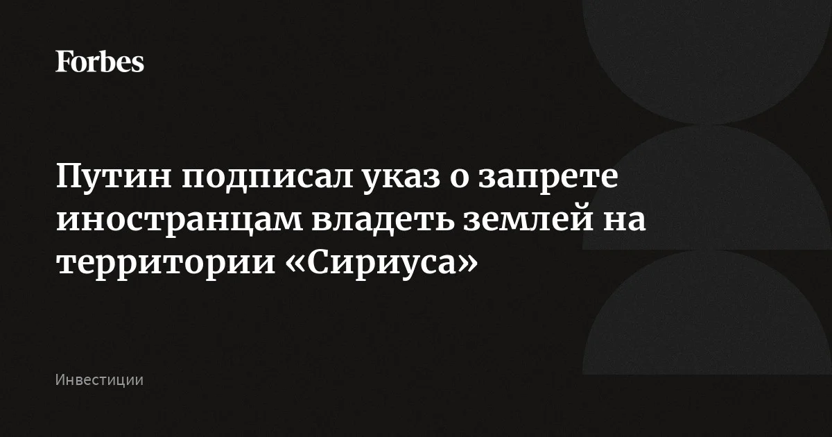 Путин подписал указ о запрете иностранцам владеть землей на территории «Сириуса»