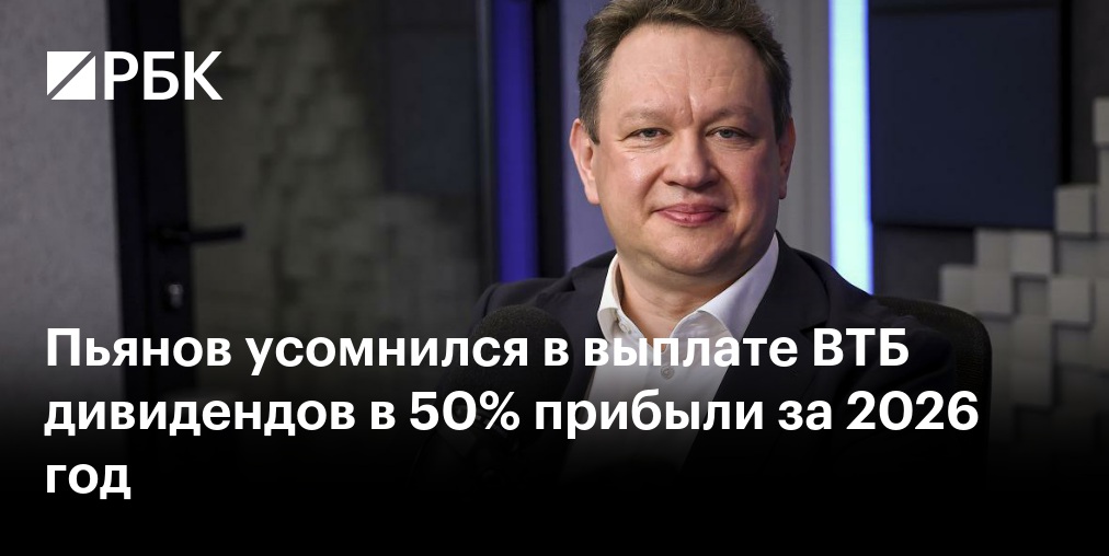 Пьянов усомнился в выплате ВТБ дивидендов в 50% прибыли за 2026 год