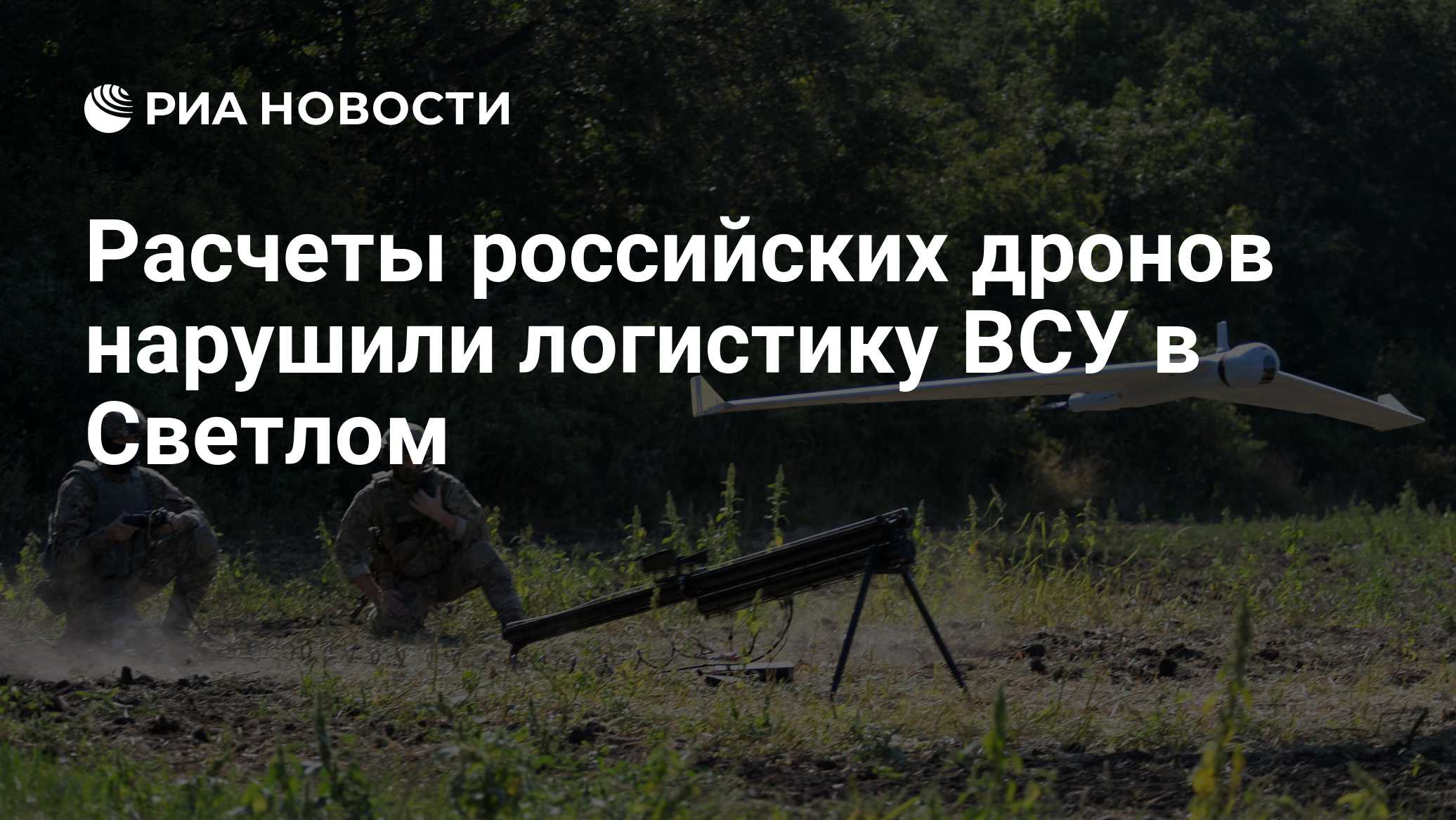 Расчеты российских дронов нарушили логистику ВСУ в Светлом