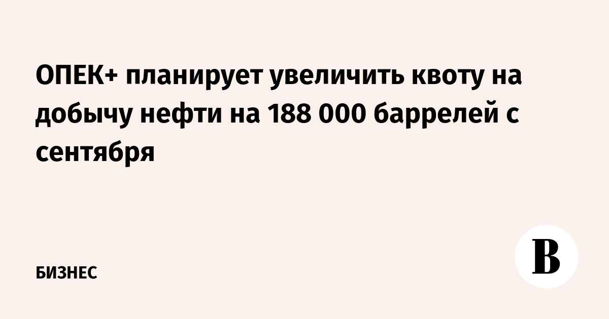 Reuters сообщил о планах ОПЕК+ увеличить добычу нефти в сентябре