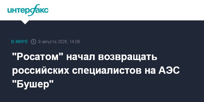 "Росатом" начал возвращение специалистов на АЭС "Бушер", заявил Лихачев