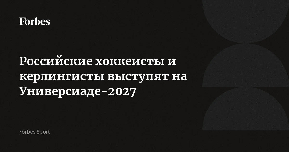 Российские хоккеисты и керлингисты выступят на Универсиаде-2027