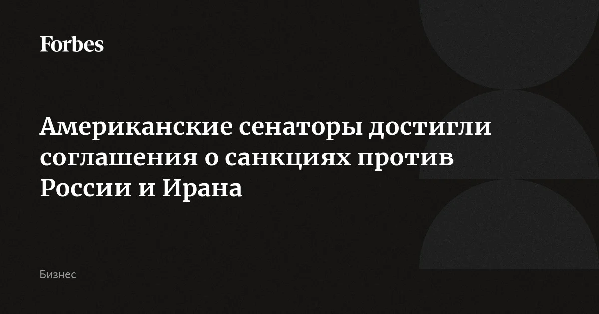 Сенаторы США согласовали законопроект Грэма об антироссийских санкциях