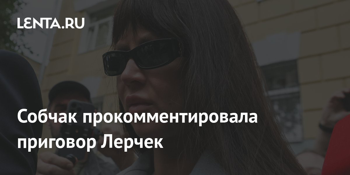 Собчак прокомментировала приговор Лерчек