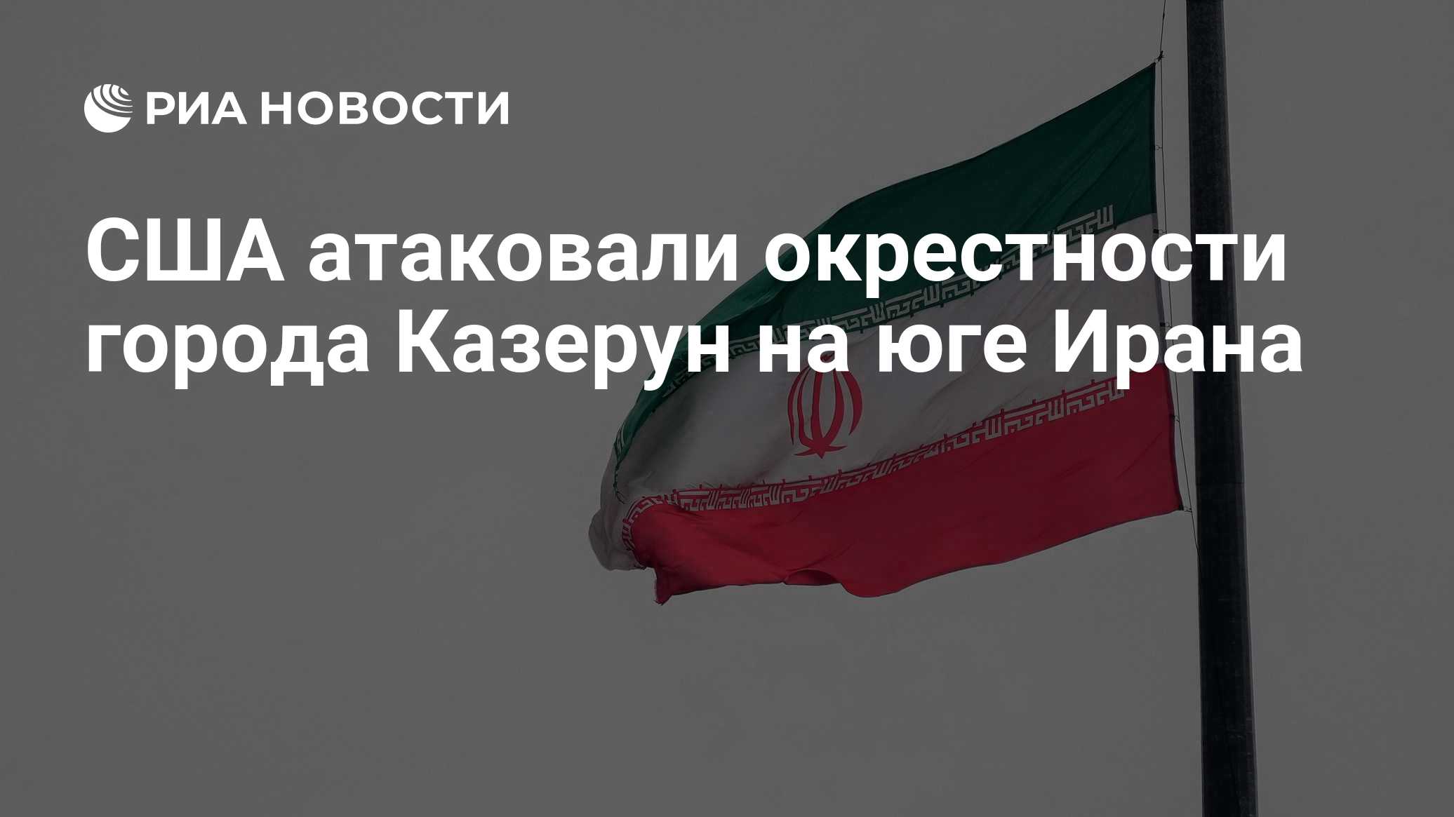 США атаковали окрестности города Казерун на юге Ирана