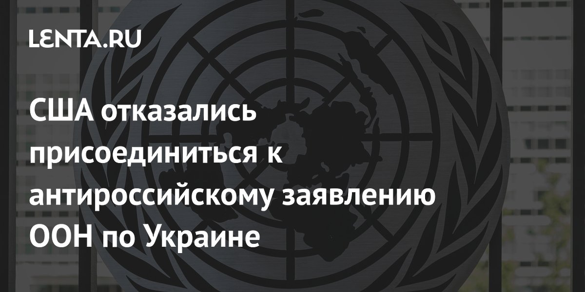 США отказались присоединиться к антироссийскому заявлению ООН по Украине