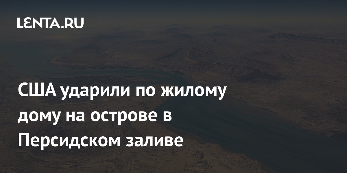 США ударили по жилому дому на острове в Персидском заливе