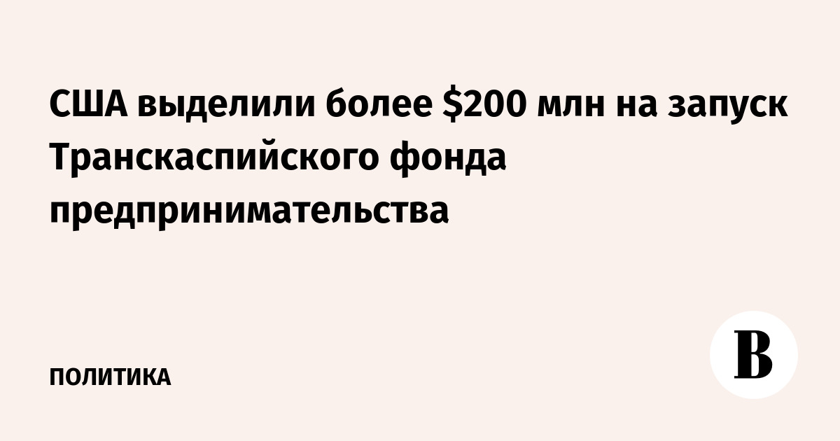 США выделили более $200 млн на запуск Транскаспийского фонда предпринимательства