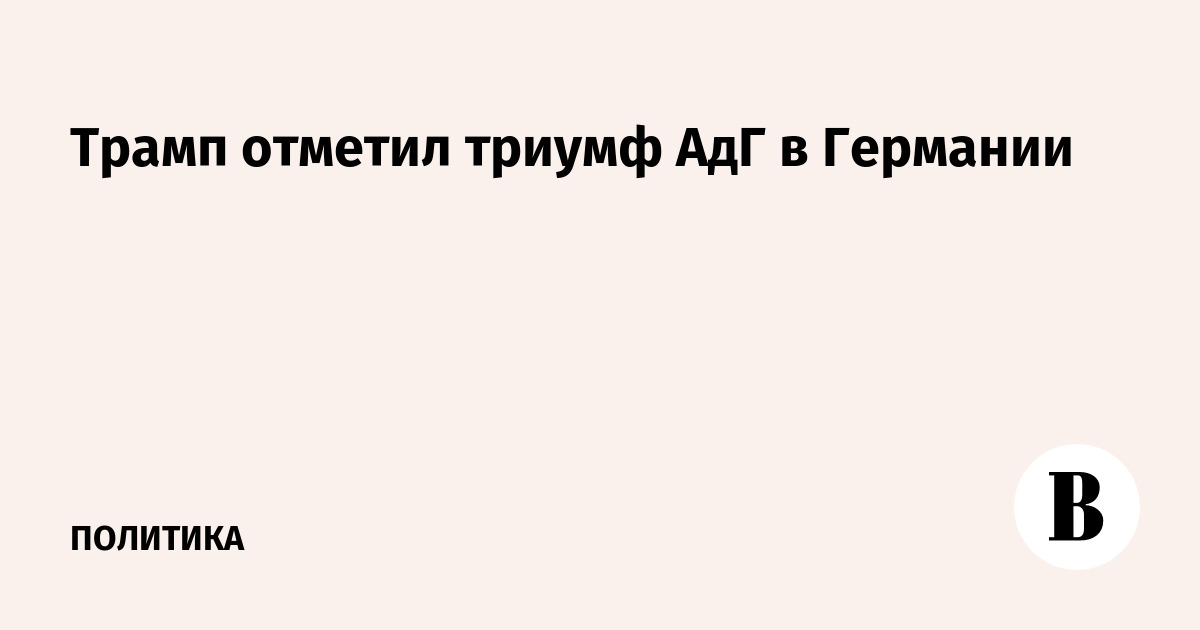 Трамп прокомментировал победу правой АдГ на выборах на востоке Германии