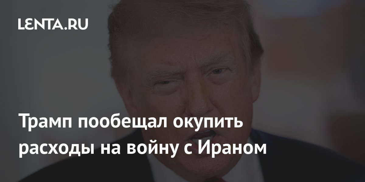 Трамп заявил, что США заработают миллиарды на войне с Ираном