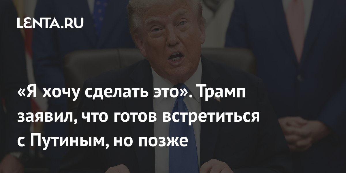 Трамп заявил о готовности встретиться с Путиным