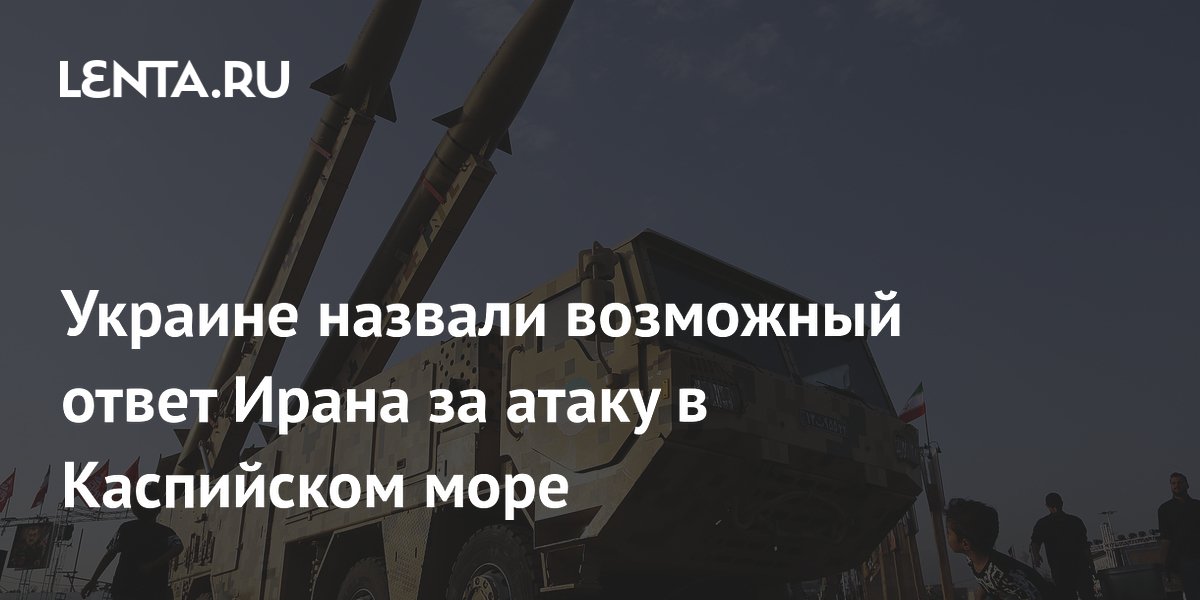 Украине назвали возможный ответ Ирана за атаку в Каспийском море