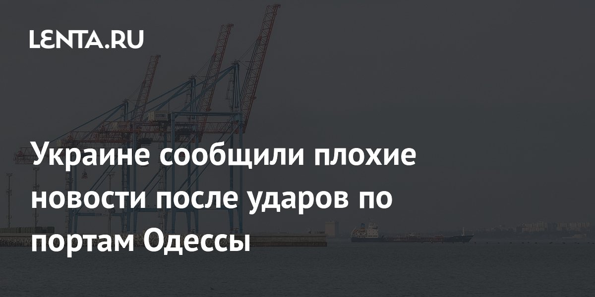 Украине сообщили плохие новости после ударов по портам Одессы