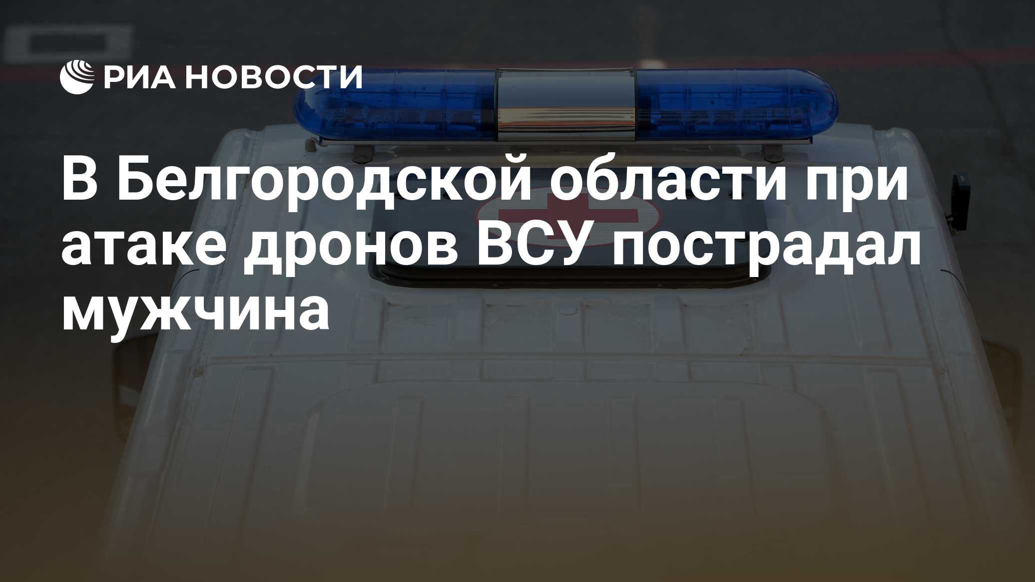 В Белгородской области при атаке дронов ВСУ пострадал мужчина
