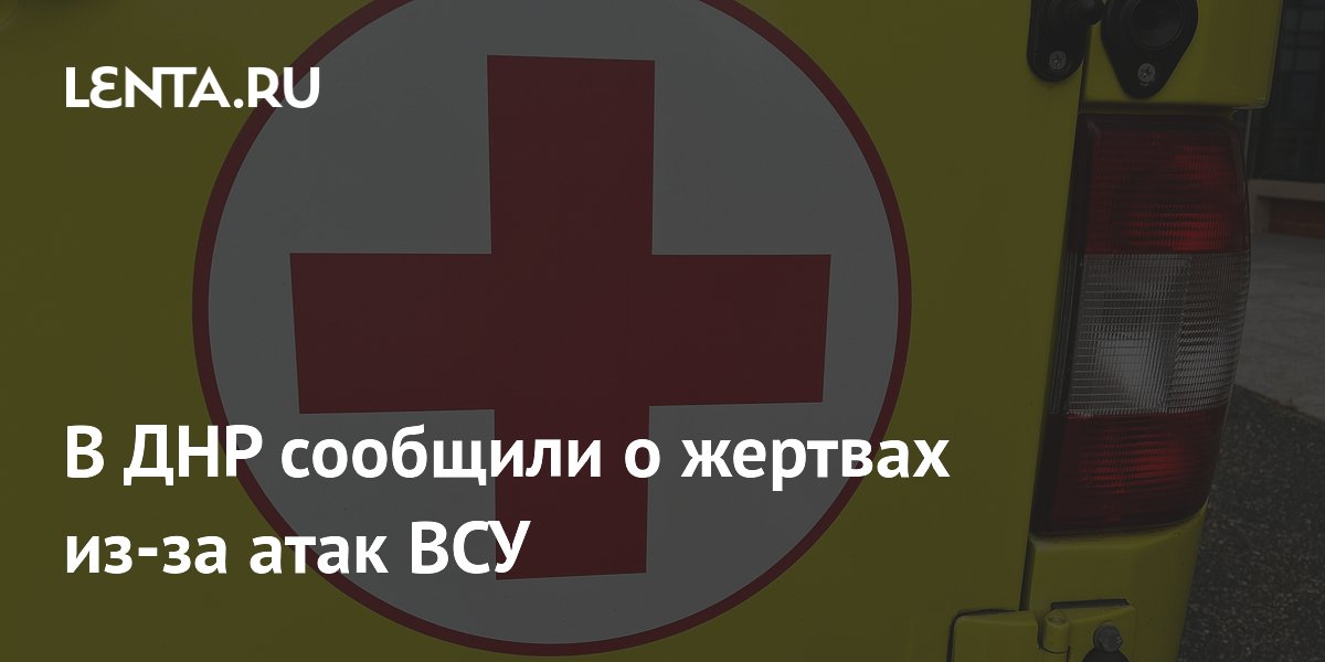 В ДНР сообщили о жертвах из-за атак ВСУ