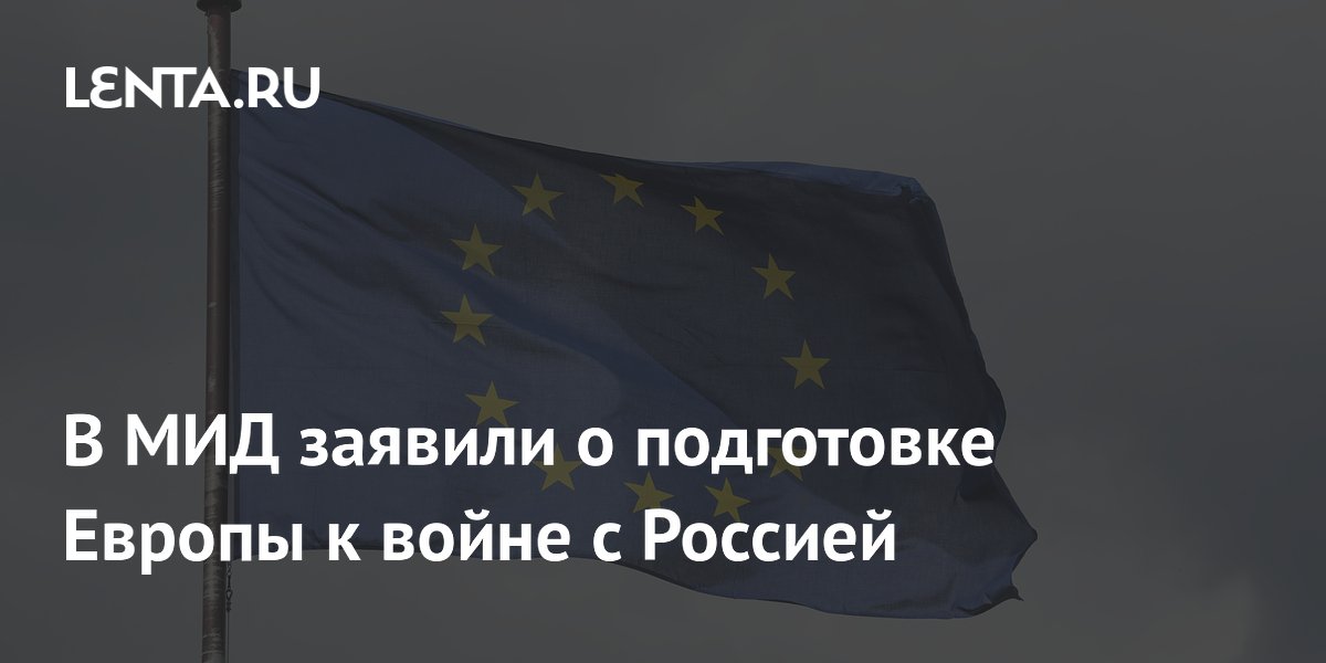 В МИД заявили о подготовке Европы к войне с Россией