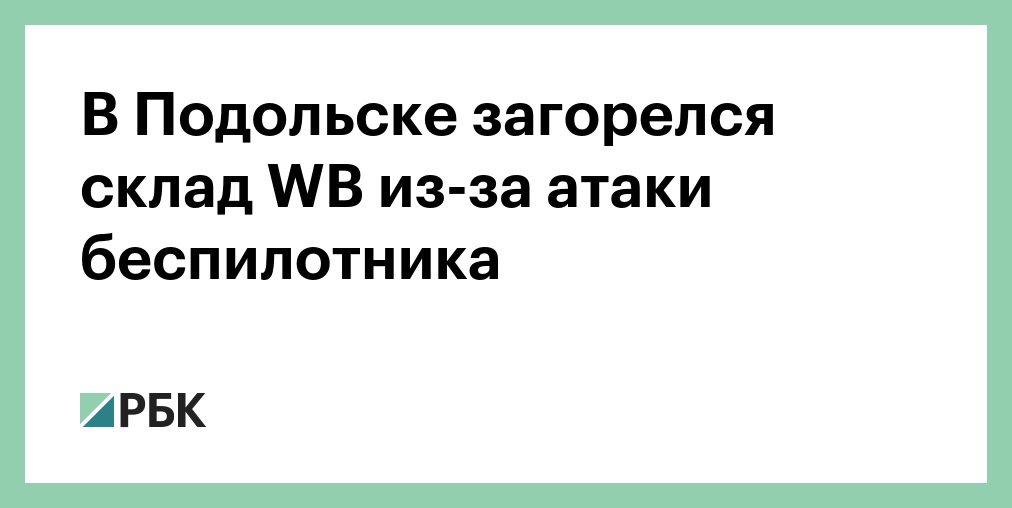 В Подольске загорелся склад WB из-за атаки беспилотника