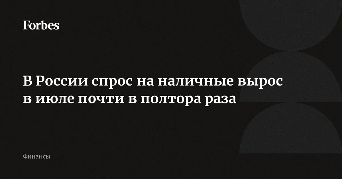 В России спрос на наличные вырос в июле почти в полтора раза