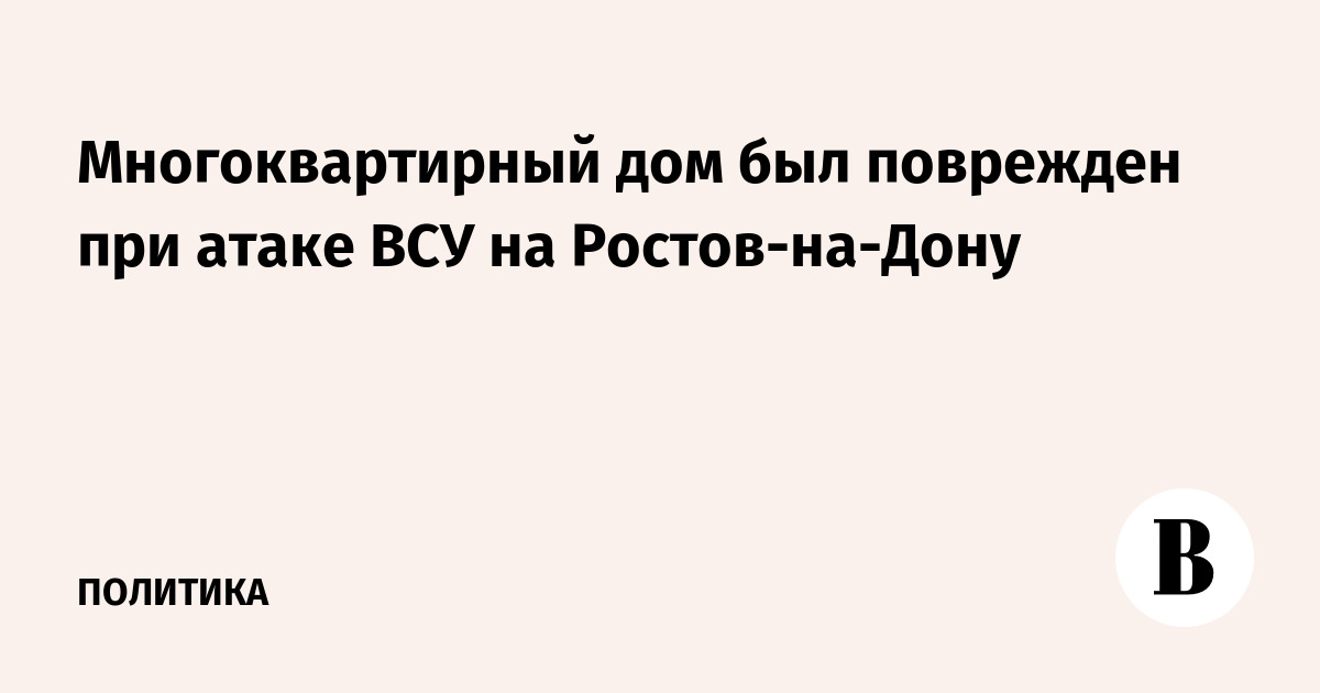 В Ростове-на-Дону из-за атаки поврежден многоквартирный дом
